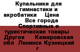 Купальники для гимнастики и акробатики  › Цена ­ 1 500 - Все города Спортивные и туристические товары » Другое   . Кемеровская обл.,Ленинск-Кузнецкий г.